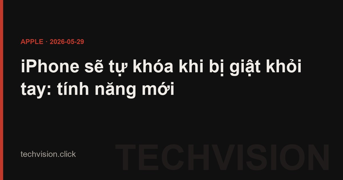 iPhone sẽ tự khóa khi bị giật khỏi tay: tính năng mới