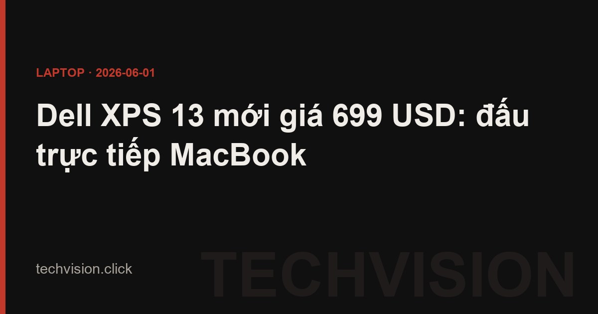 Dell XPS 13 mới giá 699 USD: đấu trực tiếp MacBook