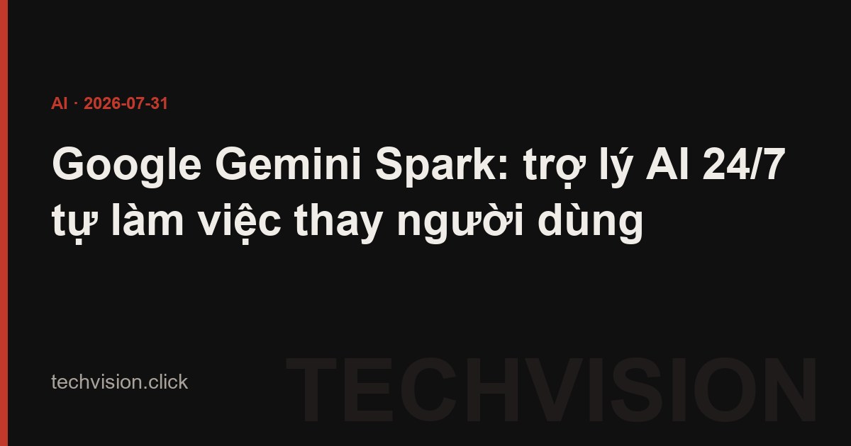 Google Gemini Spark: trợ lý AI 24/7 tự làm việc thay người dùng