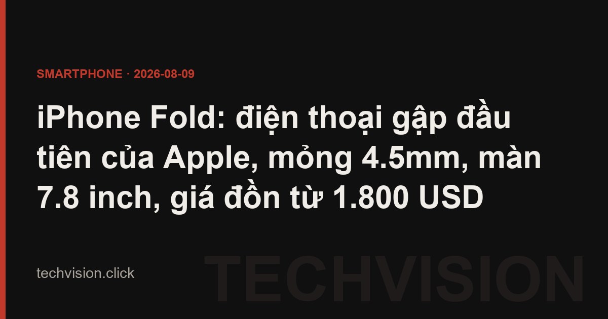 iPhone Fold: điện thoại gập đầu tiên của Apple, mỏng 4.5mm, màn 7.8 inch, giá đồn từ 1.800 USD