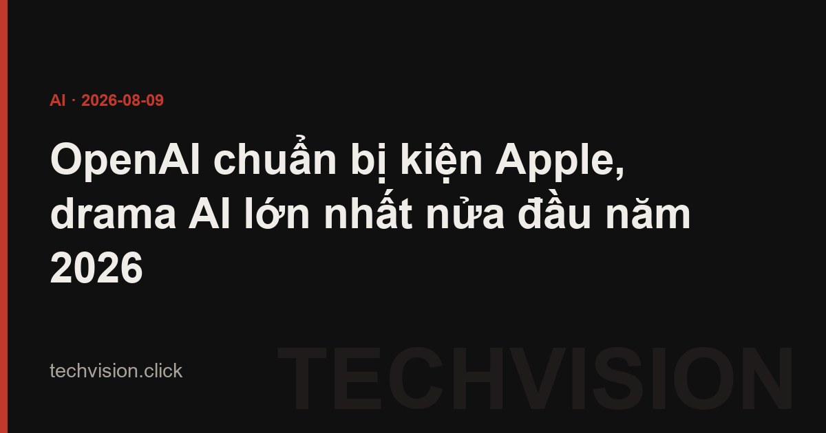 OpenAI chuẩn bị kiện Apple, drama AI lớn nhất nửa đầu năm 2026