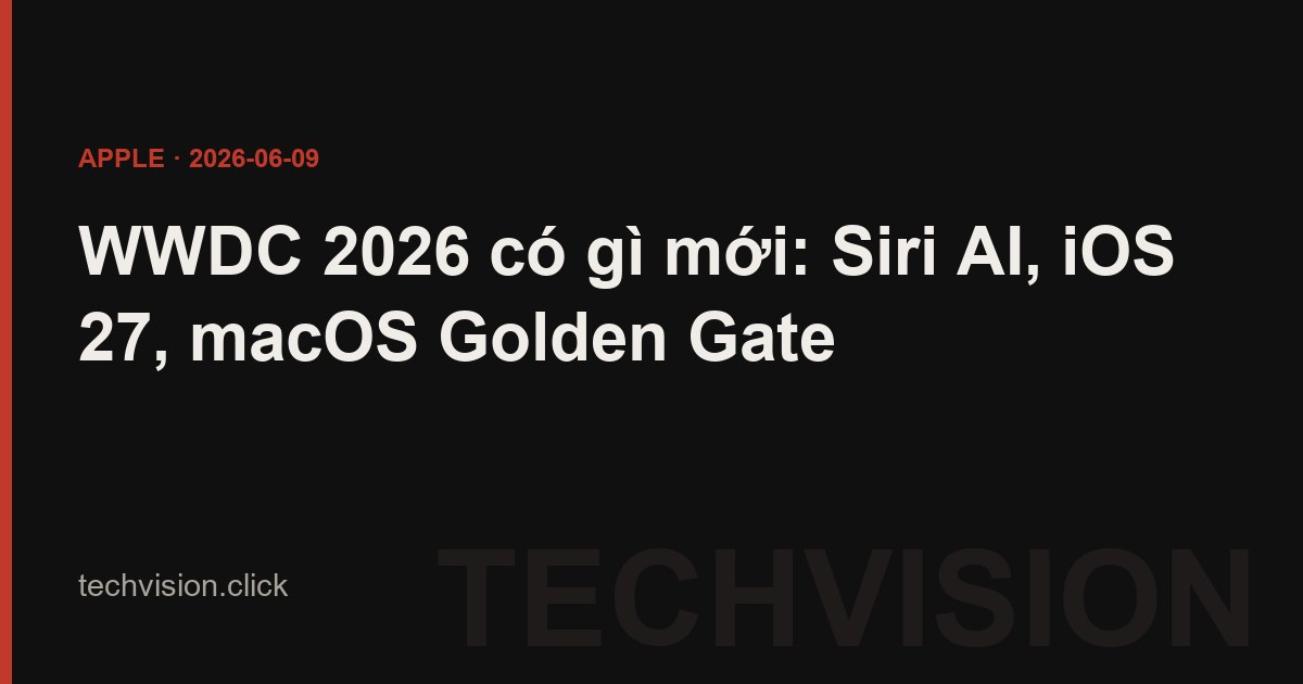 WWDC 2026 công bố Siri AI mới, iOS 27 và macOS Golden Gate